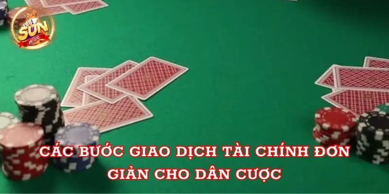 Các bước giao dịch tài chính đơn giản cho dân cược