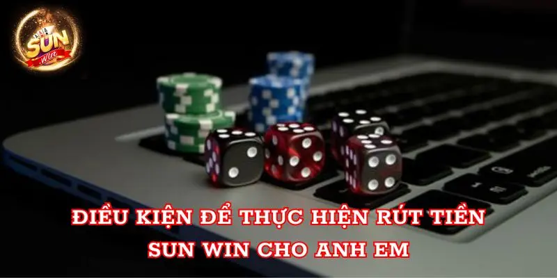 Điều kiện để thực hiện rút tiền Sun win cho anh em