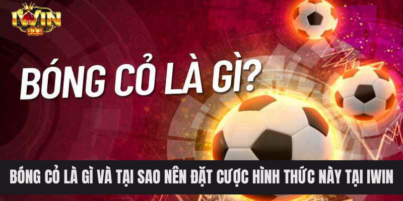 Bóng cỏ là gì và tại sao nên đặt cược hình thức này tại iwin