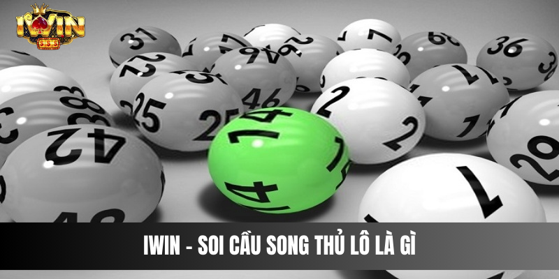 IWIN - Soi Cầu Song Thủ Lô Là Gì