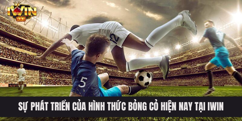 Sự phát triển của hình thức bỏng cỏ hiện nay tại IWIN